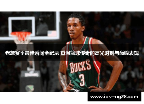 老詹赛季最佳瞬间全纪录 重温篮球传奇的高光时刻与巅峰表现