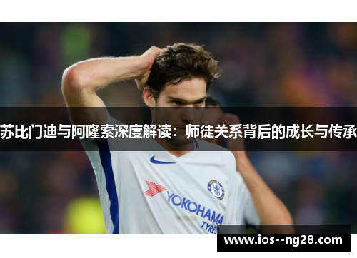 苏比门迪与阿隆索深度解读：师徒关系背后的成长与传承