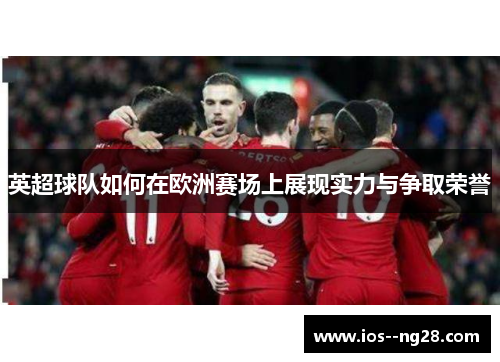 英超球队如何在欧洲赛场上展现实力与争取荣誉