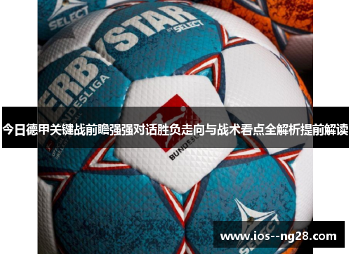 今日德甲关键战前瞻强强对话胜负走向与战术看点全解析提前解读 今日德甲关键战前瞻强强对话胜负走向与战术看点全解析提前解读