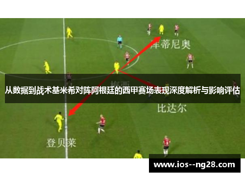 从数据到战术基米希对阵阿根廷的西甲赛场表现深度解析与影响评估