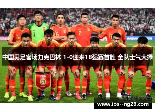 中国男足客场力克巴林 1-0迎来18强赛首胜 全队士气大振 中国男足客场力克巴林 1-0迎来18强赛首胜 全队士气大振